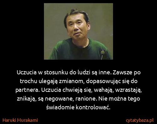 Haruki Murakami: Uczucia w stosunku do ludzi są inne. Zawsze po trochu...