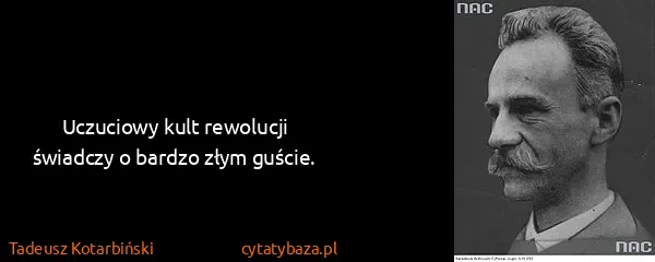 Tadeusz Kotarbiński: Uczuciowy kult rewolucji świadczy o bardzo złym guście.
