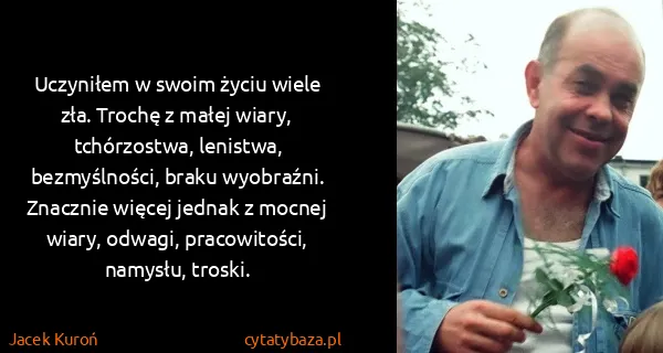 Jacek Kuroń: Uczyniłem w swoim życiu wiele zła. Trochę z małej wiary,...