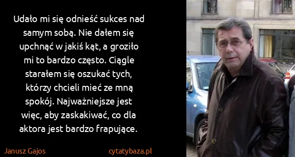 Janusz Gajos: Udało mi się odnieść sukces nad samym sobą. Nie dałem...