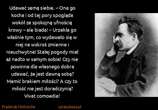 Fryderyk Nietzsche: Udawać samą siebie. – Ona go kocha i od tej pory...