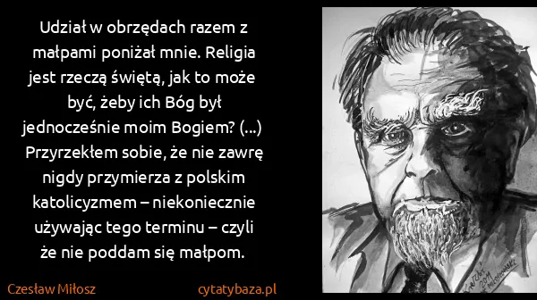 Czesław Miłosz: Udział w obrzędach razem z małpami poniżał mnie. Religia...