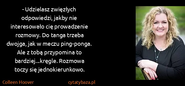 Colleen Hoover: - Udzielasz zwięzłych odpowiedzi, jakby nie interesowało...
