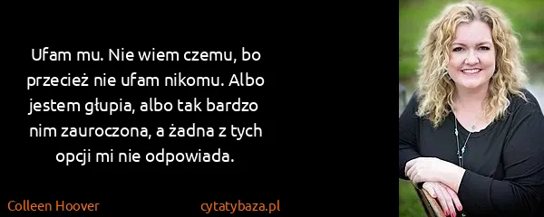 Colleen Hoover: Ufam mu. Nie wiem czemu, bo przecież nie ufam nikomu....