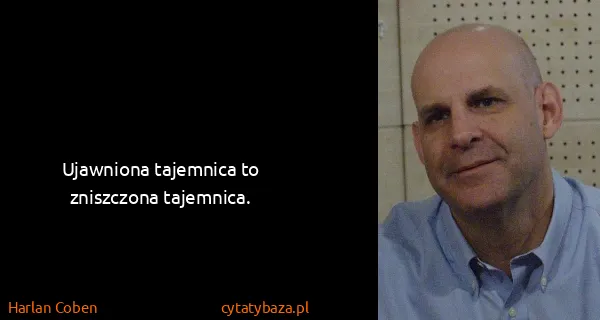 Harlan Coben: Ujawniona tajemnica to zniszczona tajemnica.