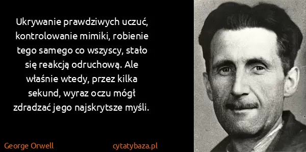 George Orwell: Ukrywanie prawdziwych uczuć, kontrolowanie mimiki,...