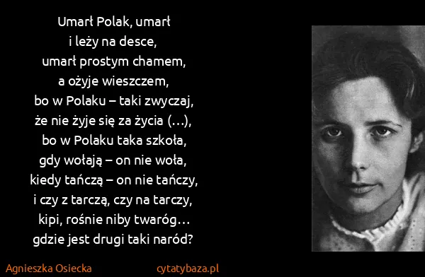 Agnieszka Osiecka: Umarł Polak, umarł
i leży na desce,
umarł prostym...
