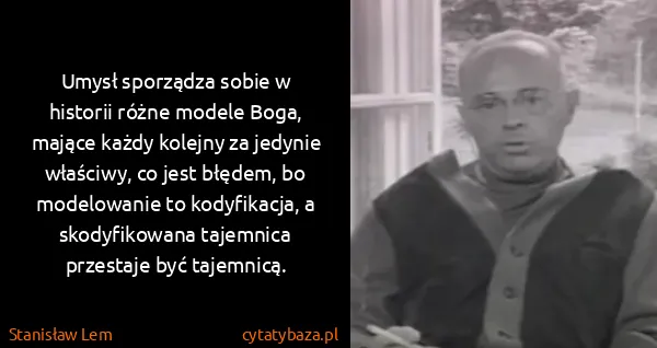 Stanisław Lem: Umysł sporządza sobie w historii różne modele Boga,...