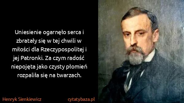 Henryk Sienkiewicz: Uniesienie ogarnęło serca i zbratały się w tej chwili w...