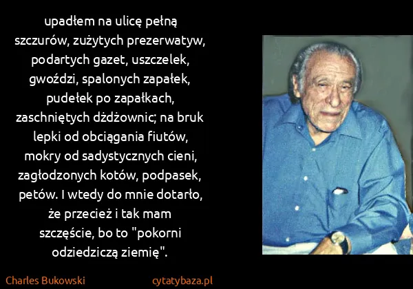 Charles Bukowski: upadłem na ulicę pełną szczurów, zużytych prezerwatyw,...