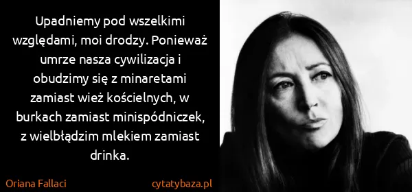 Oriana Fallaci: Upadniemy pod wszelkimi względami, moi drodzy. Ponieważ...