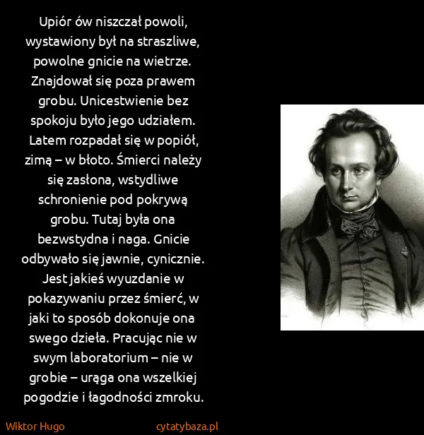 Wiktor Hugo: Upiór ów niszczał powoli, wystawiony był na straszliwe,...