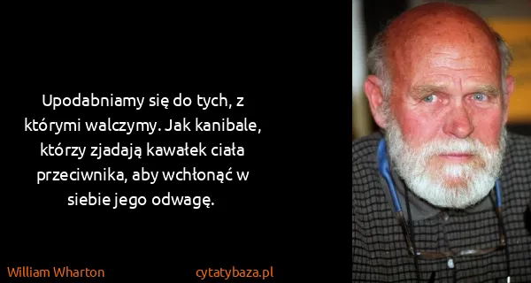 William Wharton: Upodabniamy się do tych, z którymi walczymy. Jak...