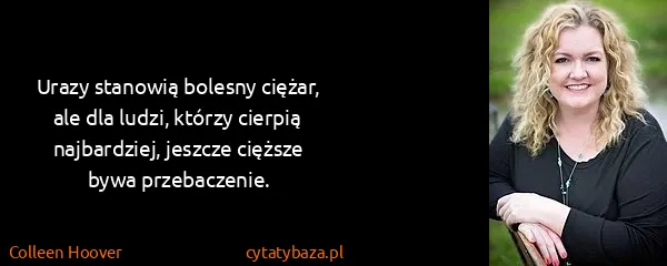 Colleen Hoover: Urazy stanowią bolesny ciężar, ale dla ludzi, którzy...
