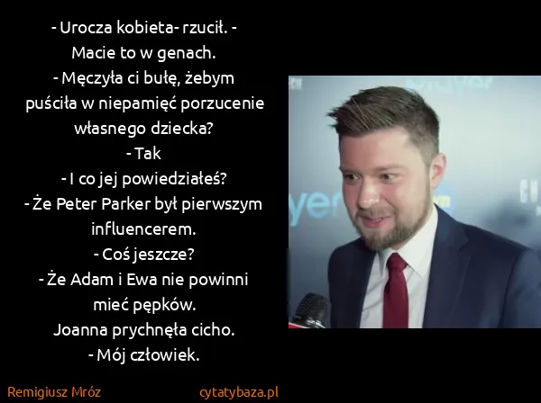 Remigiusz Mróz: - Urocza kobieta- rzucił. - Macie to w genach.
-...