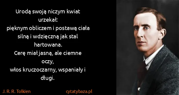 J. R. R. Tolkien: Urodą swoją niczym kwiat urzekał:
pięknym obliczem i...