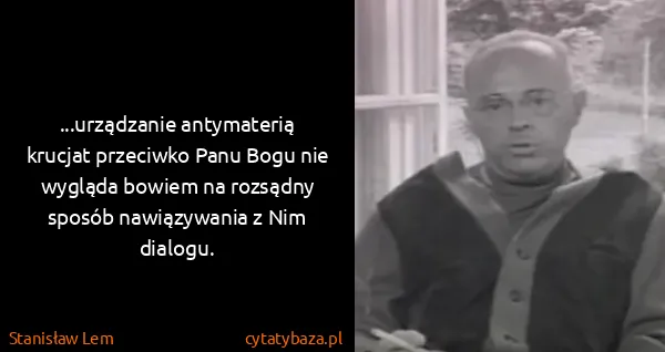 Stanisław Lem: ...urządzanie antymaterią krucjat przeciwko Panu Bogu...