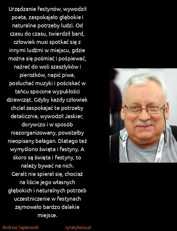 Andrzej Sapkowski: Urządzanie festynów, wywodził poeta, zaspokajało...
