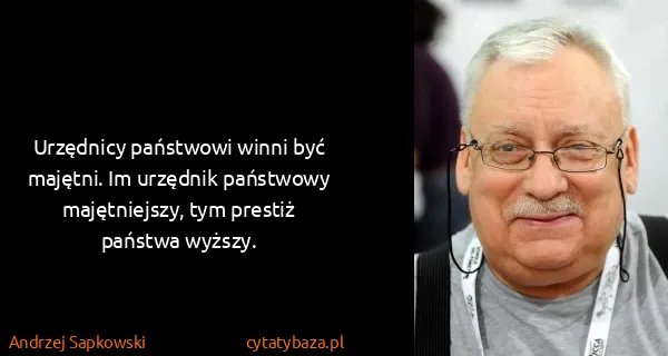 Andrzej Sapkowski: Urzędnicy państwowi winni być majętni. Im urzędnik...