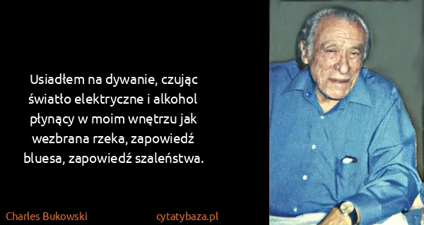 Charles Bukowski: Usiadłem na dywanie, czując światło elektryczne i...