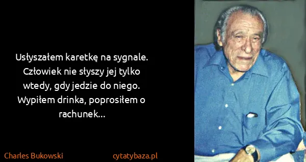 Charles Bukowski: Usłyszałem karetkę na sygnale. Człowiek nie słyszy jej...