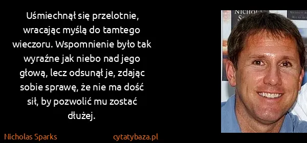 Nicholas Sparks: Uśmiechnął się przelotnie, wracając myślą do tamtego...