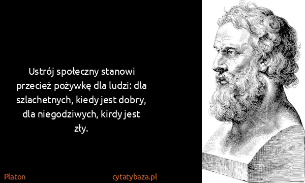 Platon: Ustrój społeczny stanowi przecież pożywkę dla ludzi: dla...