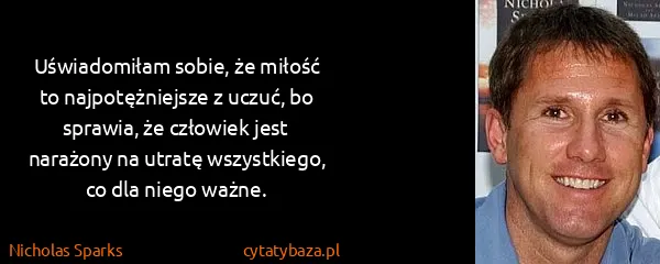 Nicholas Sparks: Uświadomiłam sobie, że miłość to najpotężniejsze z...