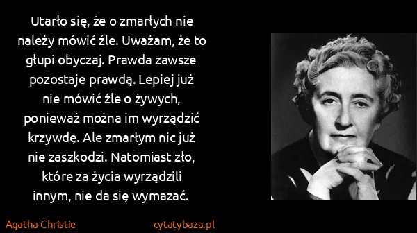 Agatha Christie: Utarło się, że o zmarłych nie należy mówić źle. Uważam,...