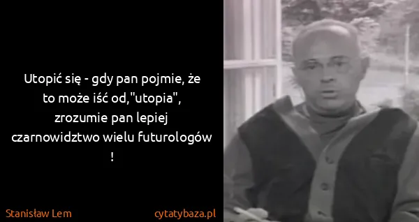 Stanisław Lem: Utopić się - gdy pan pojmie, że to może iść od,"utopia",...