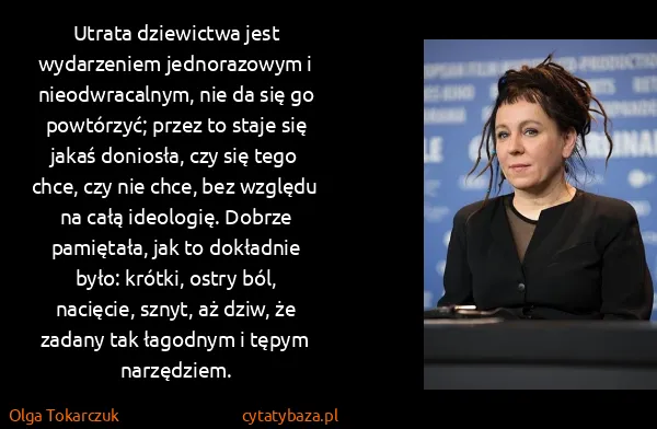 Olga Tokarczuk: Utrata dziewictwa jest wydarzeniem jednorazowym i...