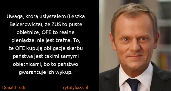 Donald Tusk: Uwaga, którą usłyszałem (Leszka Balcerowicza), że ZUS to...