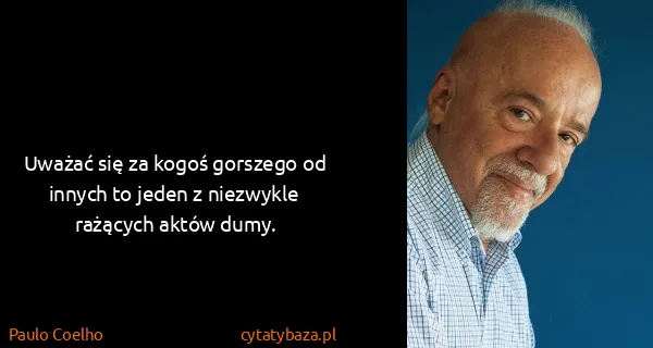 Paulo Coelho: Uważać się za kogoś gorszego od innych to jeden z...