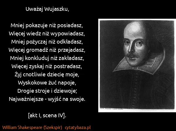 William Shakespeare (Szekspir): Uważaj Wujaszku,

Mniej pokazuje niż...