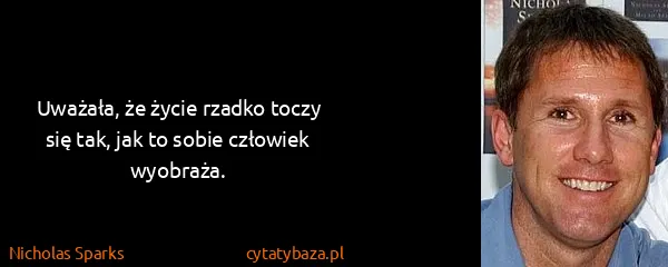 Nicholas Sparks: Uważała, że życie rzadko toczy się tak, jak to sobie...