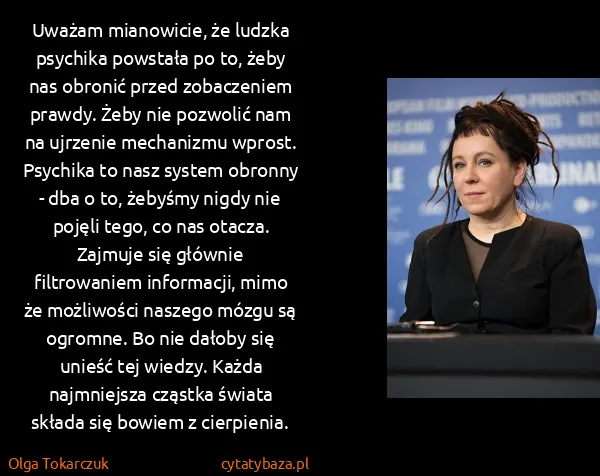 Olga Tokarczuk: Uważam mianowicie, że ludzka psychika powstała po to,...