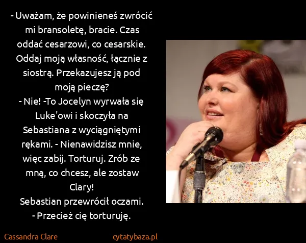 Cassandra Clare: - Uważam, że powinieneś zwrócić mi bransoletę, bracie....