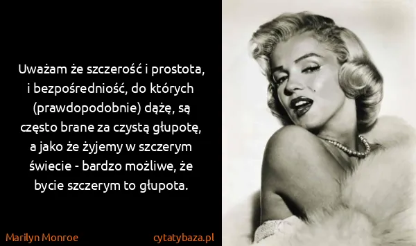 Marilyn Monroe: Uważam że szczerość i prostota, i bezpośredniość, do...