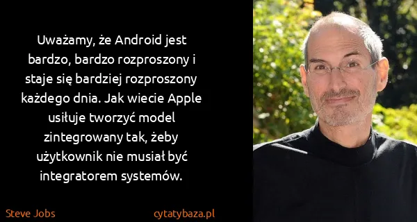 Steve Jobs: Uważamy, że Android jest bardzo, bardzo rozproszony i...