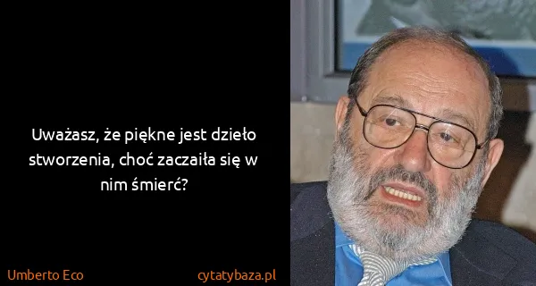 Umberto Eco: Uważasz, że piękne jest dzieło stworzenia, choć zaczaiła...
