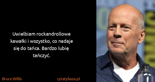 Bruce Willis: Uwielbiam rockandrollowe kawałki i wszystko, co nadaje...