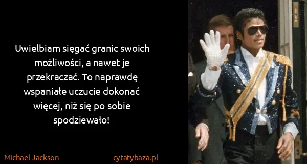 Michael Jackson: Uwielbiam sięgać granic swoich możliwości, a nawet je...