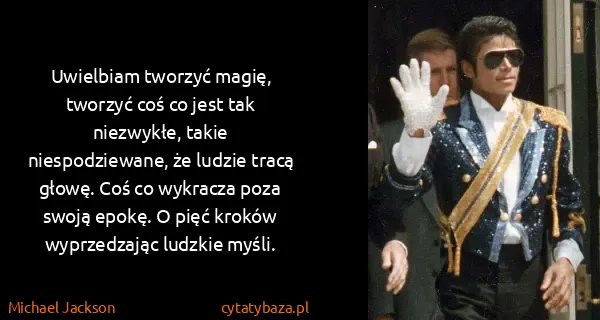 Michael Jackson: Uwielbiam tworzyć magię, tworzyć coś co jest tak...