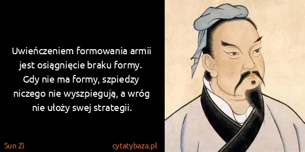 Sun Zi: Uwieńczeniem formowania armii jest osiągnięcie braku...