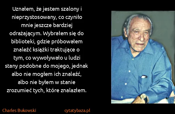 Charles Bukowski: Uznałem, że jestem szalony i nieprzystosowany, co...