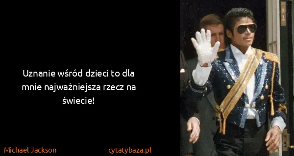 Michael Jackson: Uznanie wśród dzieci to dla mnie najważniejsza rzecz na...