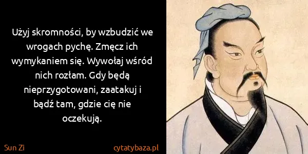 Sun Zi: Użyj skromności, by wzbudzić we wrogach pychę. Zmęcz ich...