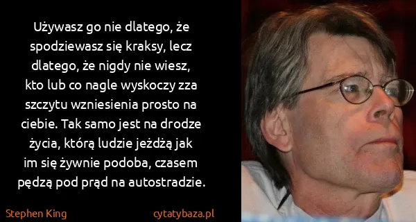 Stephen King: Używasz go nie dlatego, że spodziewasz się kraksy, lecz... Stephen King: Używasz go nie dlatego, że spodziewasz się kraksy, lecz...