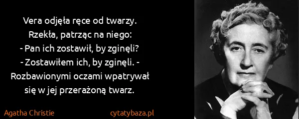 Agatha Christie: Vera odjęła ręce od twarzy. Rzekła, patrząc na niego:
-...
