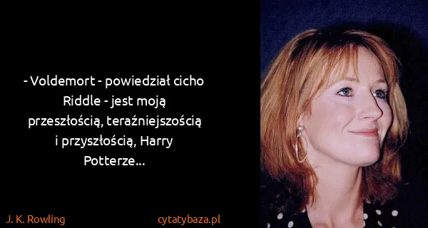 J. K. Rowling: - Voldemort - powiedział cicho Riddle - jest moją...